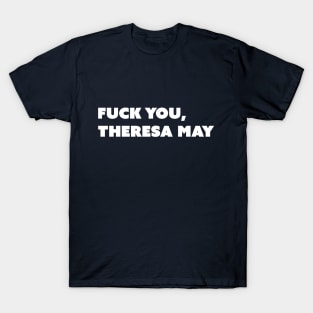 F You, Theresa May (White Text; Take Two) T-Shirt